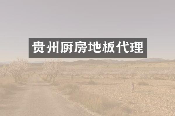 贵州厨房地板代理