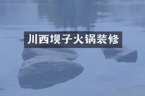 川西坝子火锅装修
