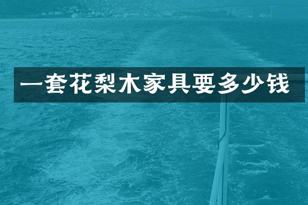 一套花梨木家具要多少钱