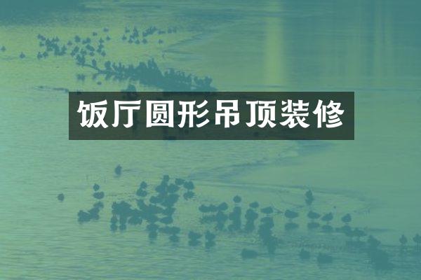 饭厅圆形吊顶装修