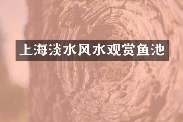 上海淡水风水观赏鱼池