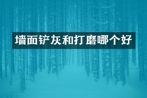 墙面铲灰和打磨哪个好