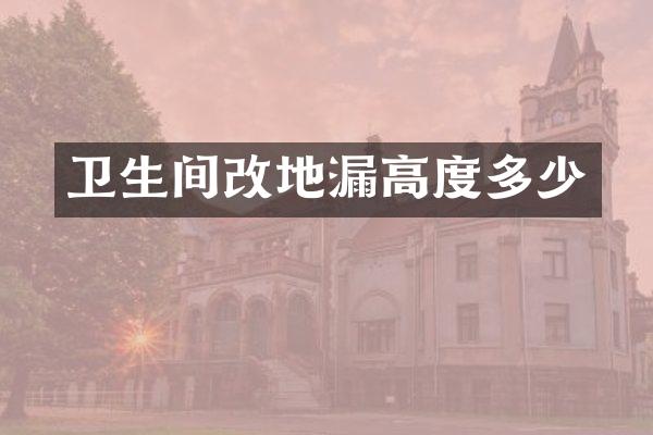 卫生间改地漏高度多少