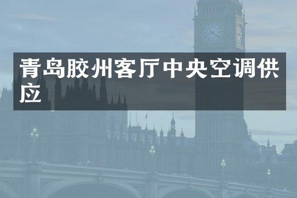 青岛胶州客厅中央空调供应