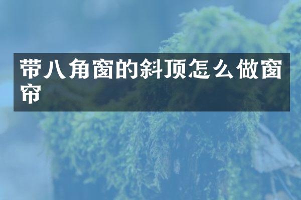 带八角窗的斜顶怎么做窗帘
