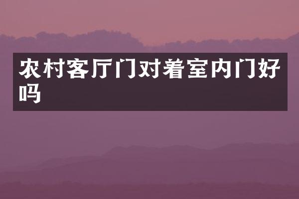 农村客厅门对着室内门好吗