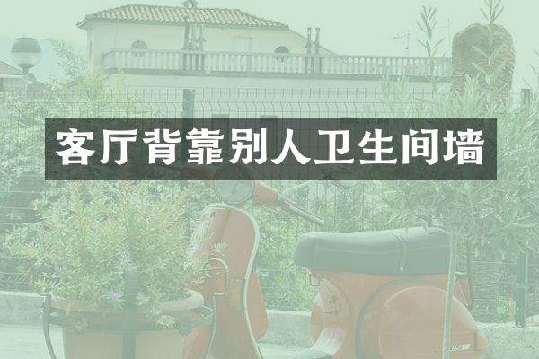 客厅背靠别人卫生间墙