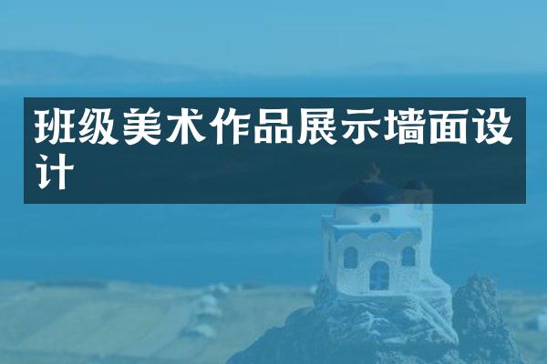 班级美术作品展示墙面设计