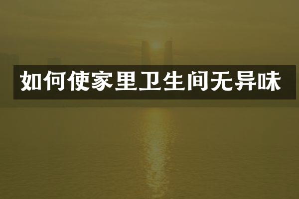 如何使家里卫生间无异味