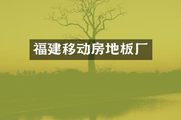 福建移动房地板厂