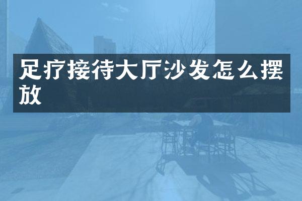 足疗接待大厅沙发怎么摆放