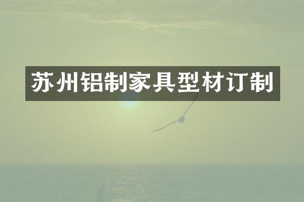 苏州铝制家具型材订制