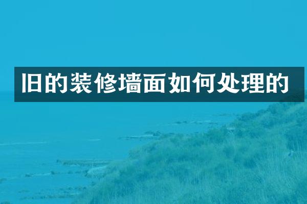 旧的装修墙面如何处理的