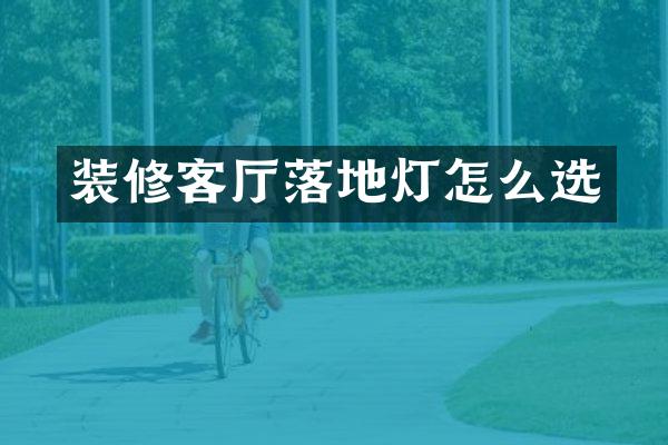 装修客厅落地灯怎么选