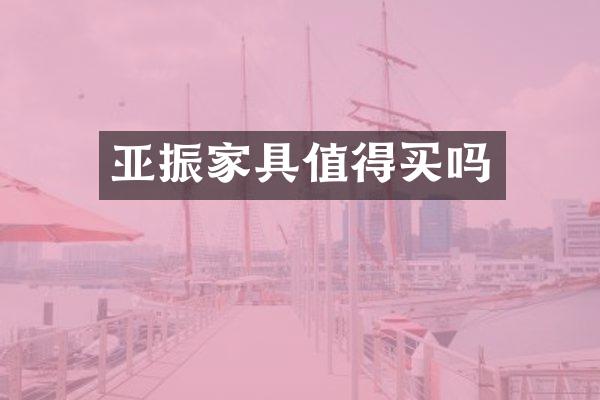 亚振家具值得买吗