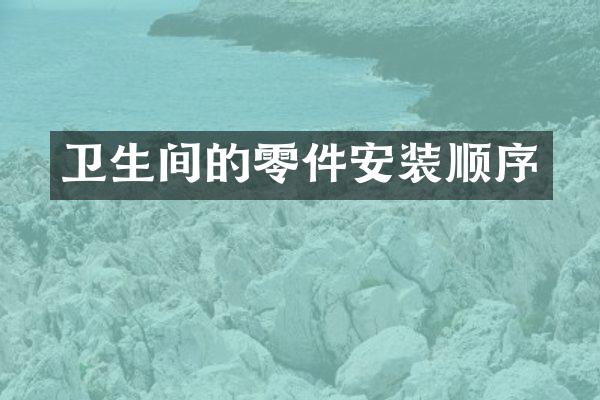 卫生间的零件安装顺序