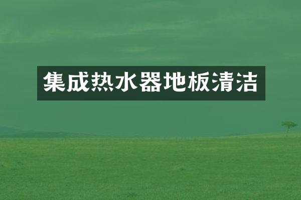 集成热水器地板清洁