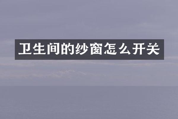 卫生间的纱窗怎么开关
