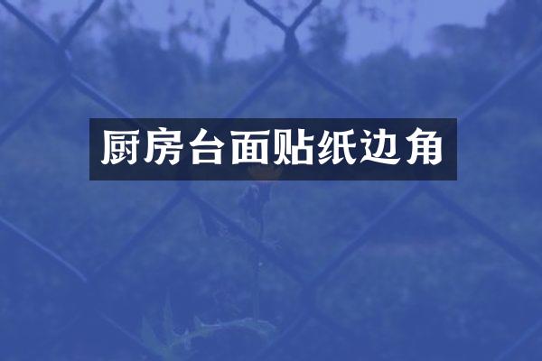 厨房台面贴纸边角