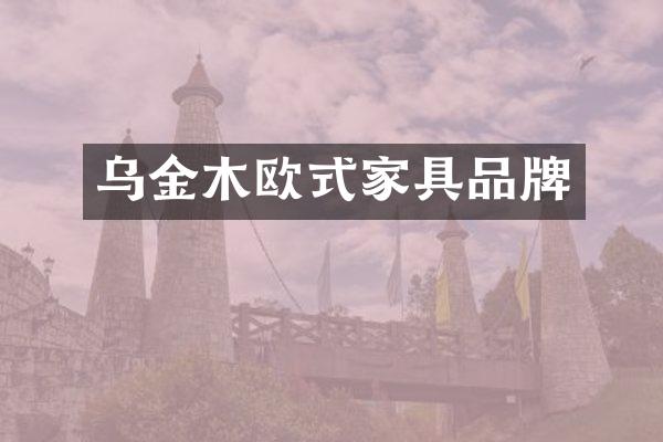 乌金木欧式家具品牌