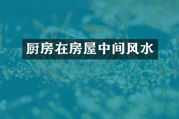 厨房在房屋中间风水