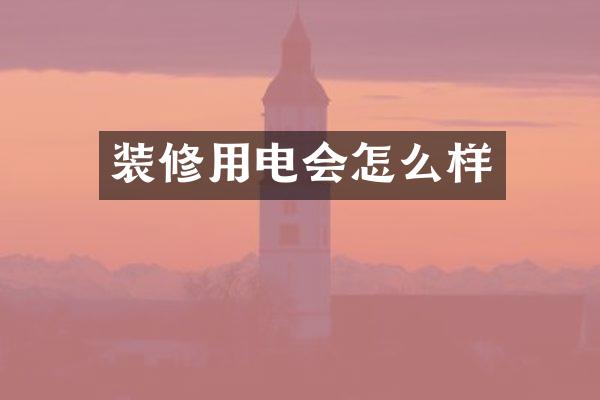 装修用电会怎么样