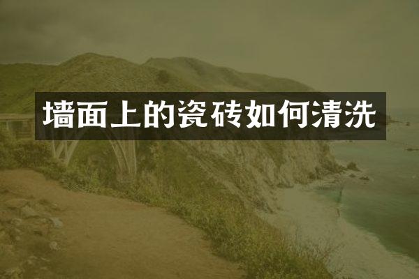 墙面上的瓷砖如何清洗