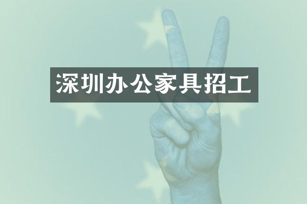 深圳办公家具招工