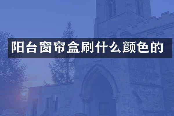 阳台窗帘盒刷什么颜色的