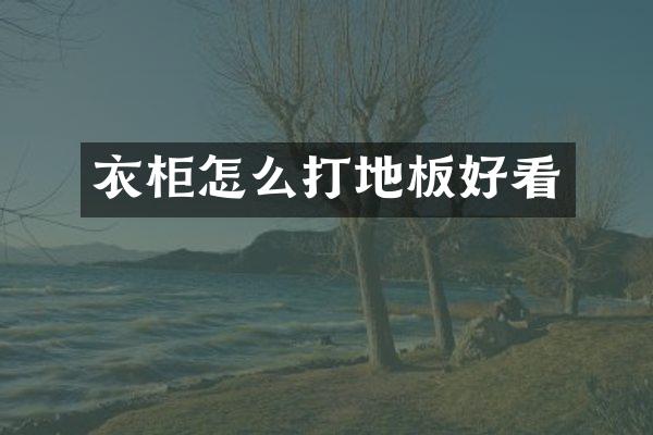 衣柜怎么打地板好看