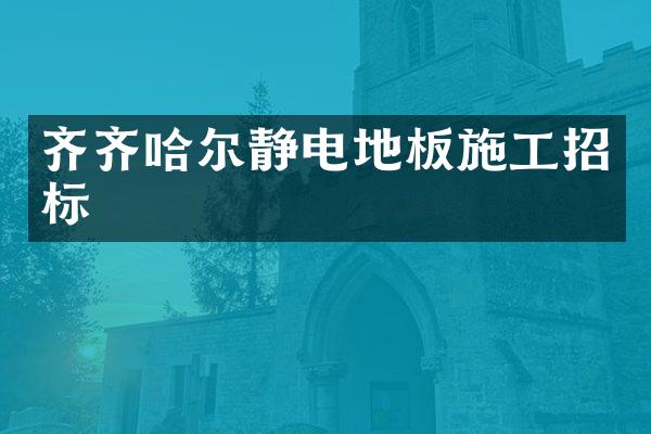 齐齐哈尔静电地板施工招标