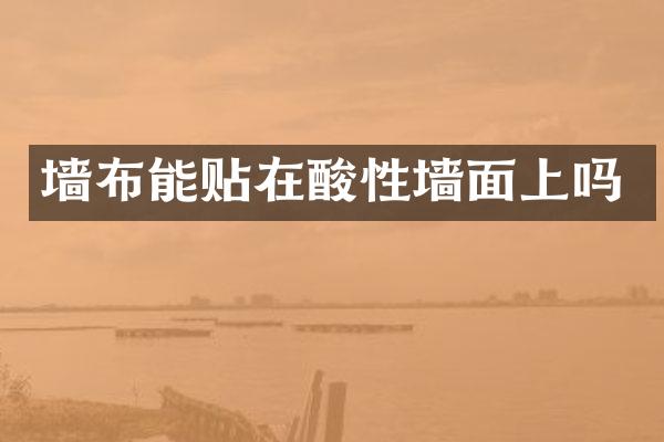 墙布能贴在酸性墙面上吗