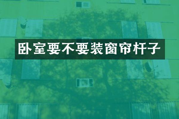 卧室要不要装窗帘杆子