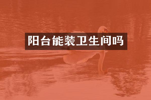 阳台能装卫生间吗