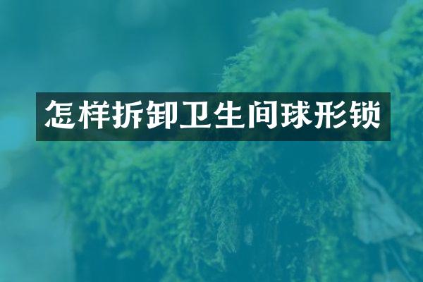 怎样拆卸卫生间球形锁
