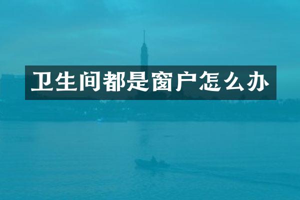 卫生间都是窗户怎么办
