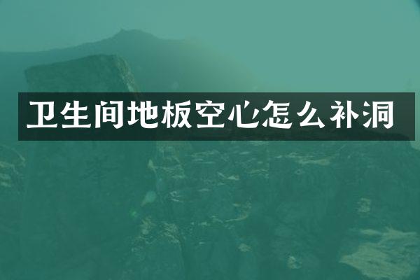 卫生间地板空心怎么补洞
