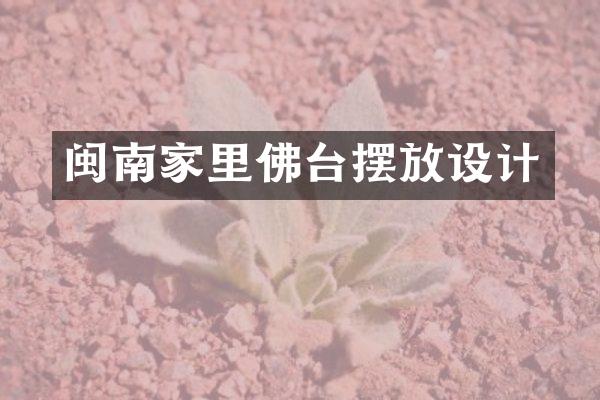 闽南家里佛台摆放设计