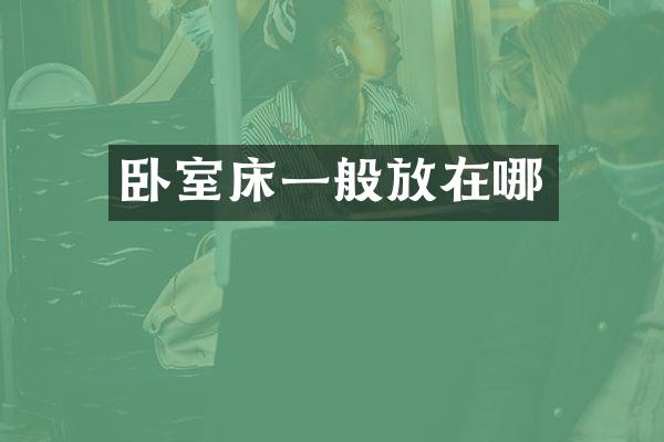 卧室床一般放在哪