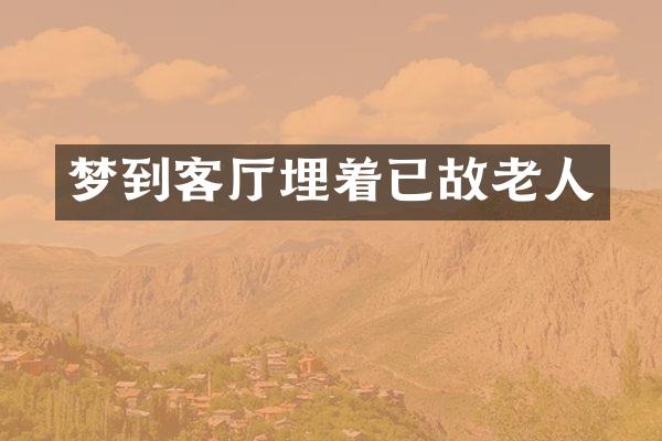 梦到客厅埋着已故老人