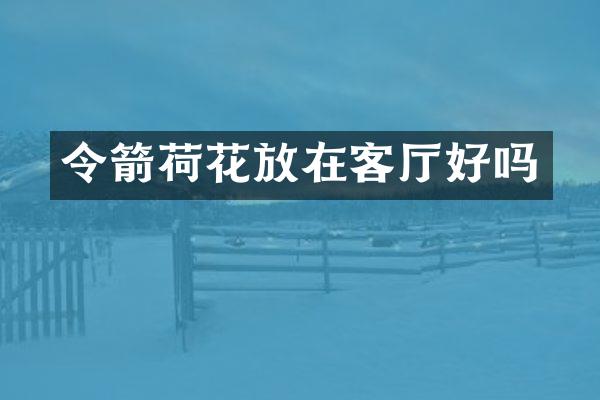 令箭荷花放在客厅好吗
