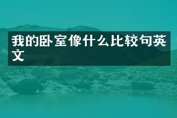 我的卧室像什么比较句英文