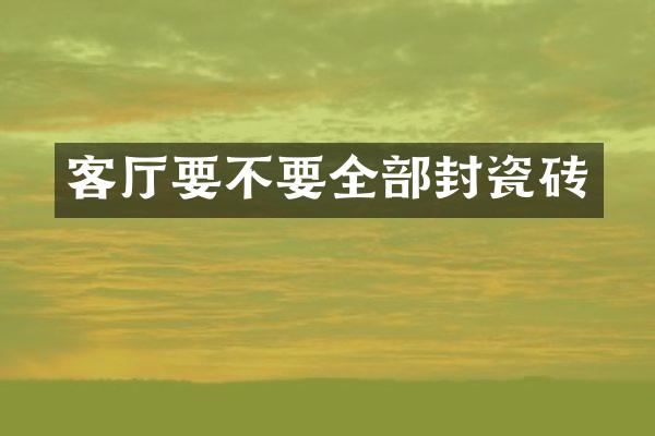 客厅要不要全部封瓷砖