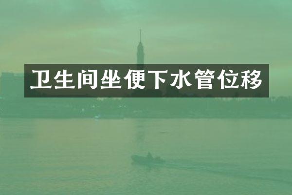 卫生间坐便下水管位移