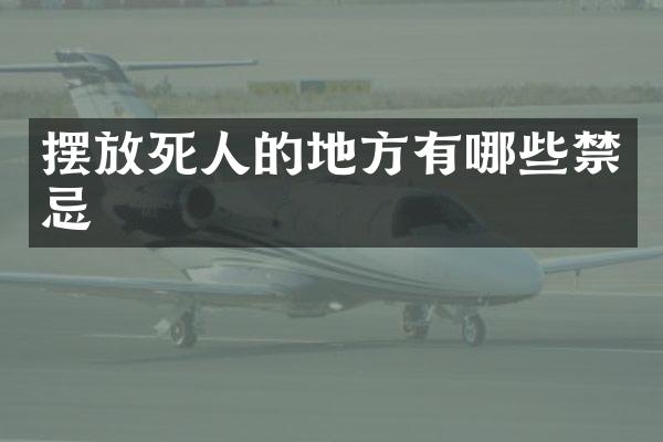 摆放死人的地方有哪些禁忌