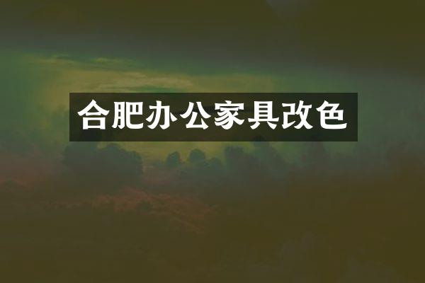 合肥办公家具改色