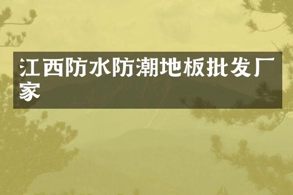 江西防水防潮地板批发厂家