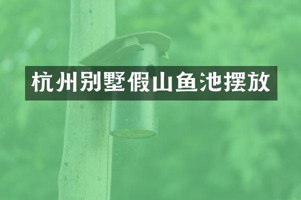 杭州别墅假山鱼池摆放