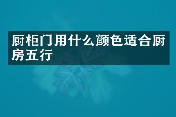 厨柜门用什么颜色适合厨房五行