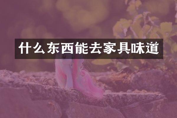 什么东西能去家具味道